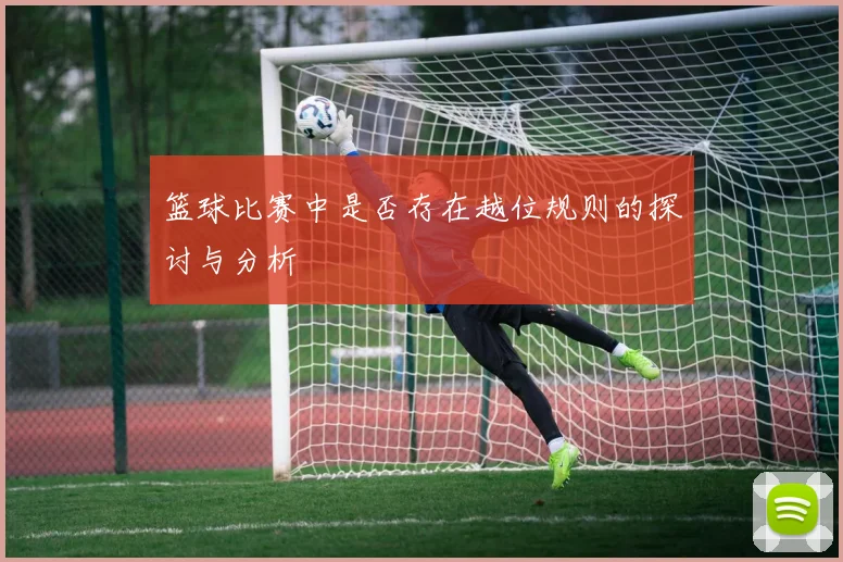 篮球比赛中是否存在越位规则的探讨与分析